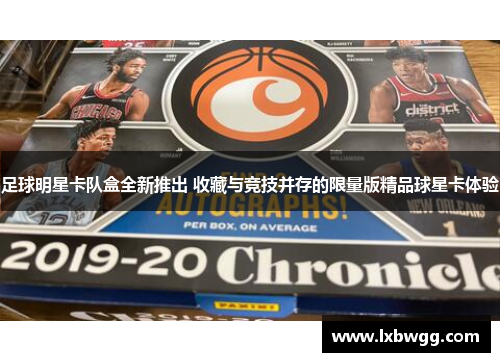 足球明星卡队盒全新推出 收藏与竞技并存的限量版精品球星卡体验